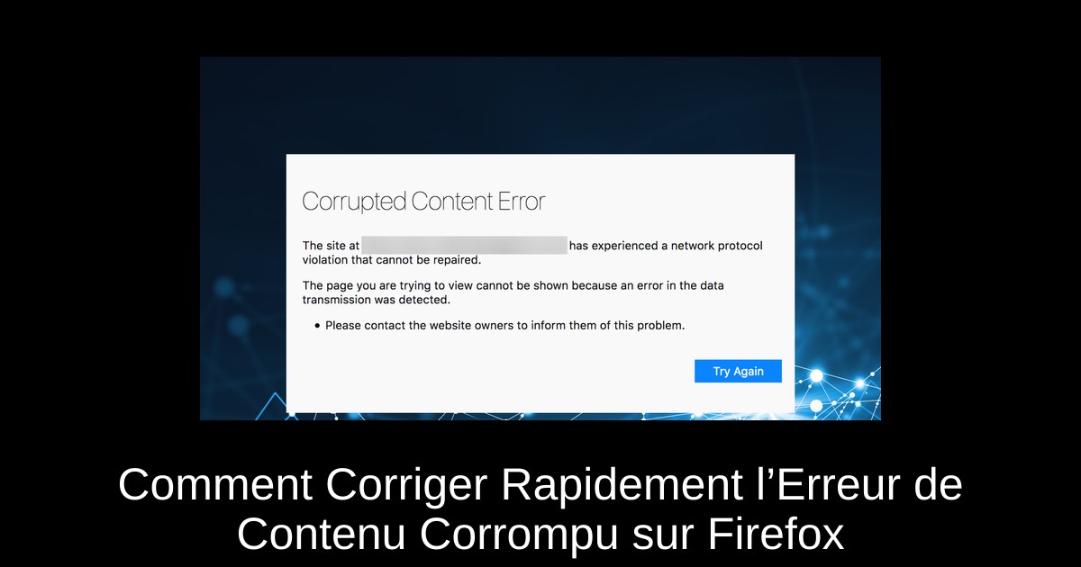 Comment Corriger Rapidement l’Erreur de Contenu Corrompu sur Firefox