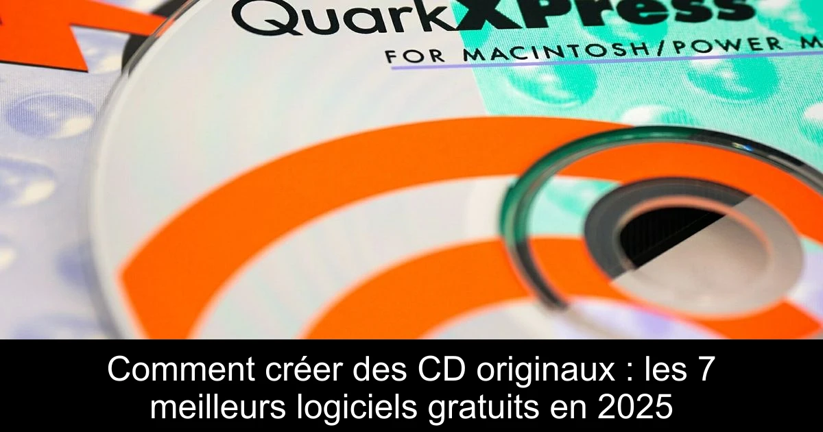 Comment créer des CD originaux : les 7 meilleurs logiciels gratuits en 2025