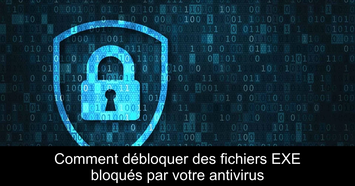 Comment débloquer des fichiers EXE bloqués par votre antivirus