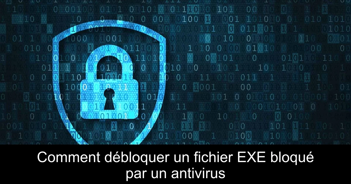 Comment débloquer un fichier EXE bloqué par un antivirus