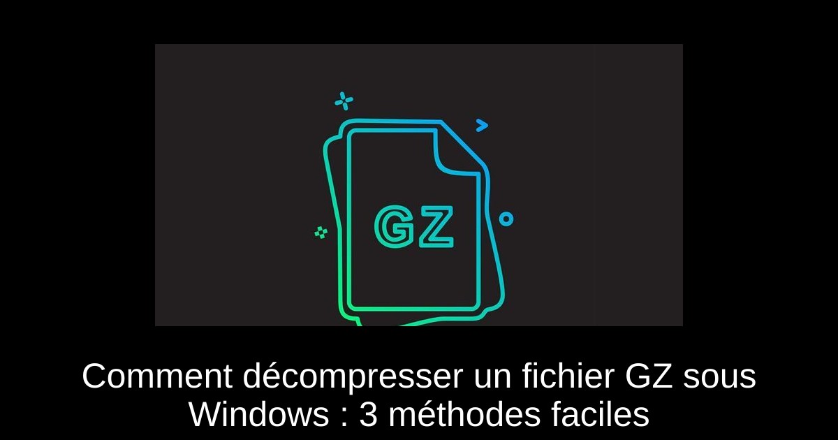 Comment décompresser un fichier GZ sous Windows : 3 méthodes faciles