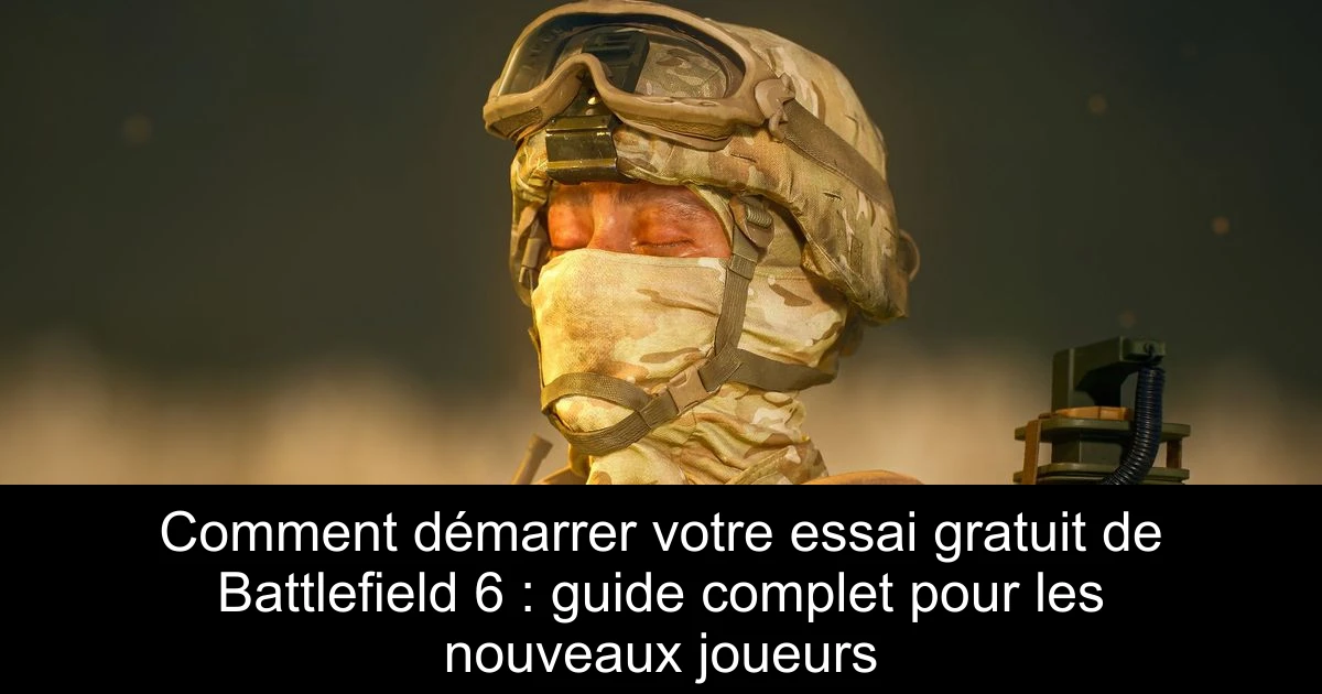 Comment démarrer votre essai gratuit de Battlefield 6 : guide complet pour les nouveaux joueurs