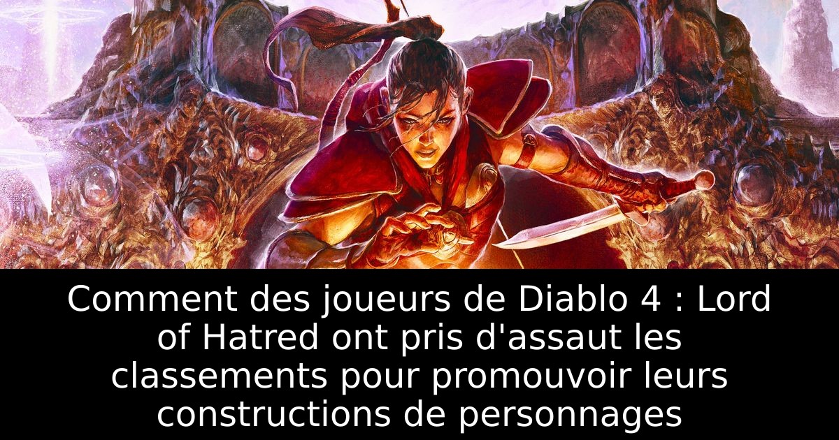 Comment des joueurs de Diablo 4 : Lord of Hatred ont pris d'assaut les classements pour promouvoir leurs constructions de personnages