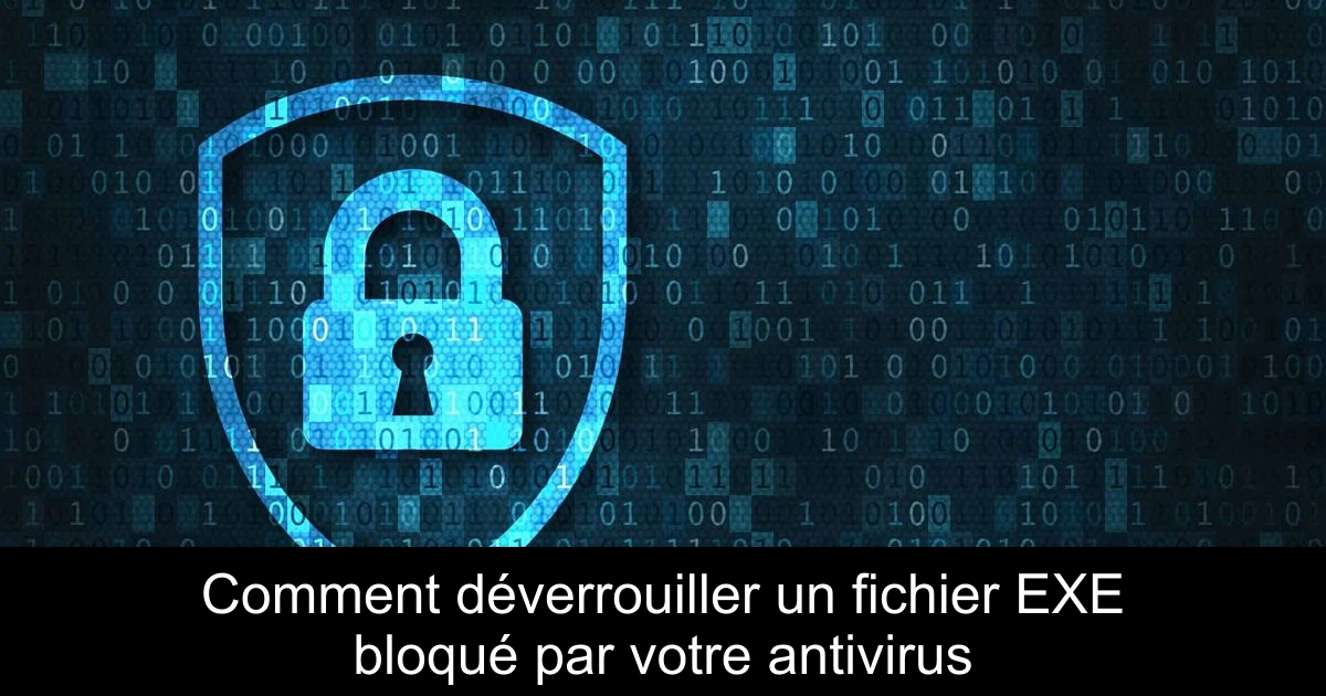 Comment déverrouiller un fichier EXE bloqué par votre antivirus