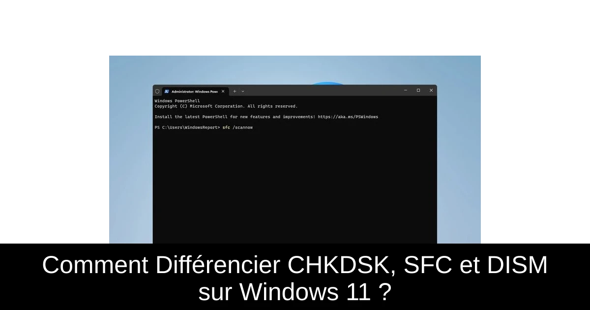 Comment Différencier CHKDSK, SFC et DISM sur Windows 11 ?