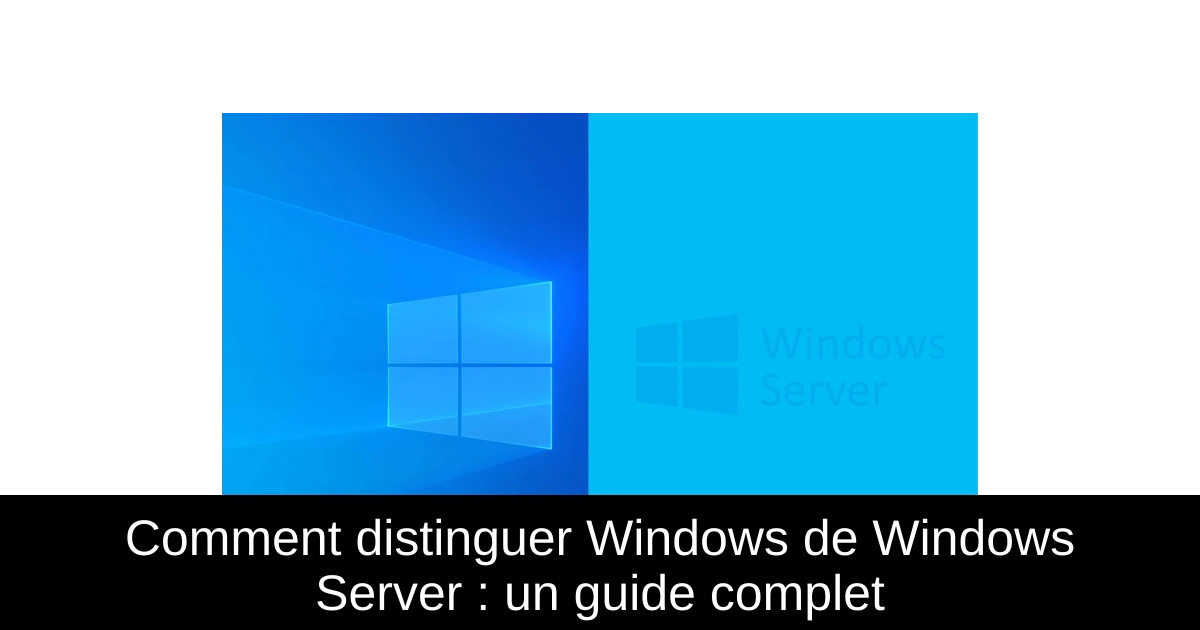Comment distinguer Windows de Windows Server : un guide complet