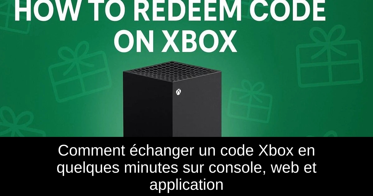 Comment échanger un code Xbox en quelques minutes sur console, web et application
