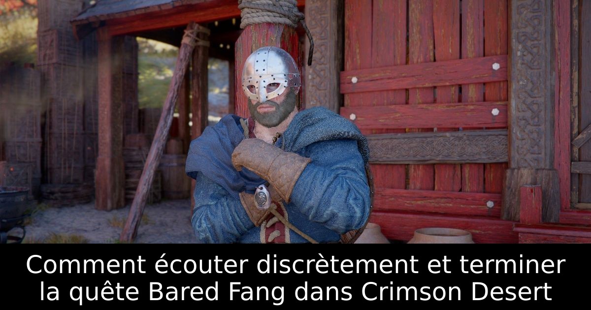 Comment écouter discrètement et terminer la quête Bared Fang dans Crimson Desert
