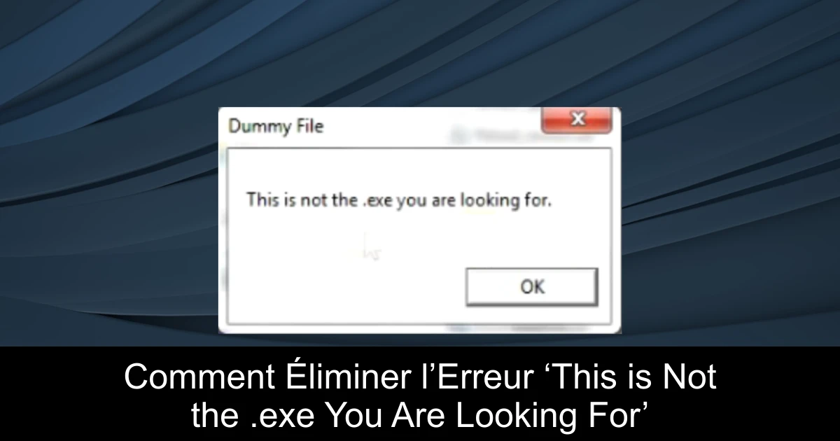 Comment Éliminer l’Erreur ‘This is Not the .exe You Are Looking For’