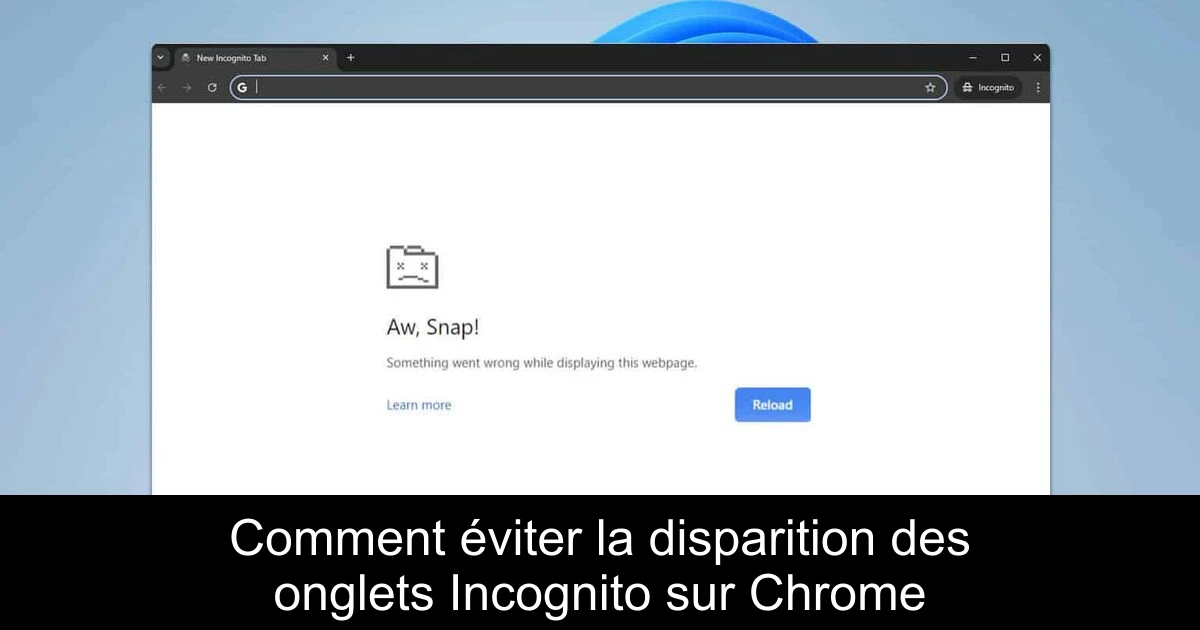 Comment éviter la disparition des onglets Incognito sur Chrome