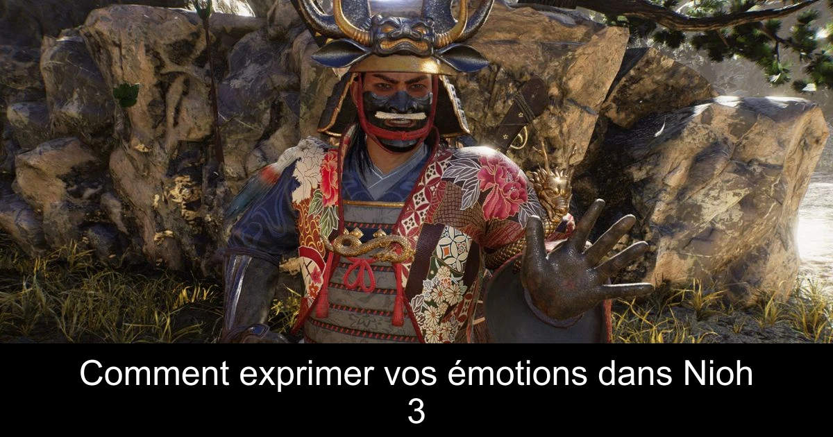 Comment exprimer vos émotions dans Nioh 3