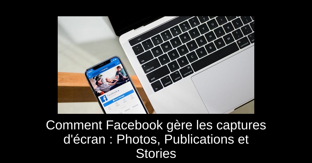 Comment Facebook gère les captures d'écran : Photos, Publications et Stories