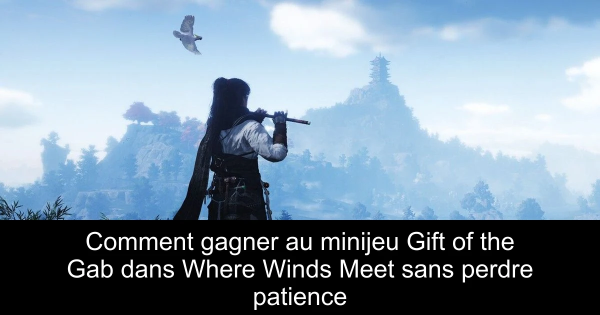 Comment gagner au minijeu Gift of the Gab dans Where Winds Meet sans perdre patience