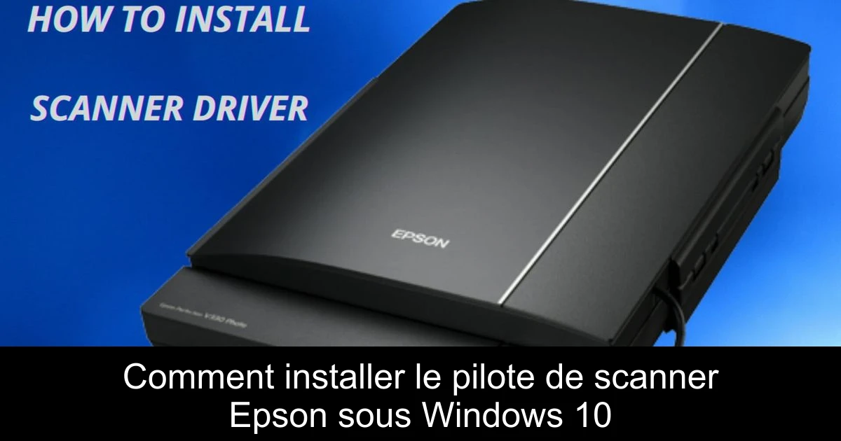 Comment installer le pilote de scanner Epson sous Windows 10
