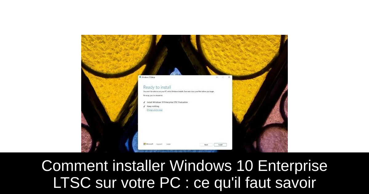 Comment installer Windows 10 Enterprise LTSC sur votre PC : ce qu'il faut savoir