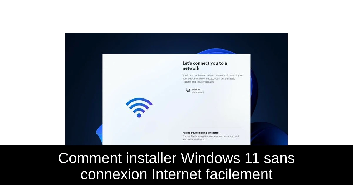 Comment installer Windows 11 sans connexion Internet facilement