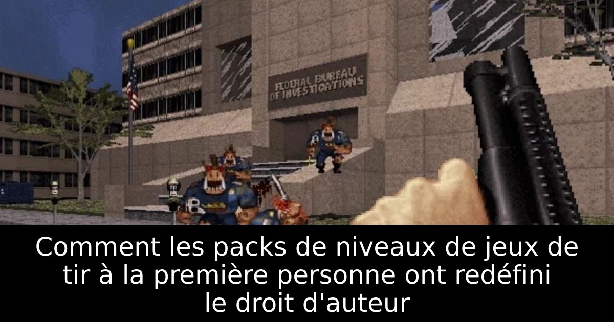Comment les packs de niveaux de jeux de tir à la première personne ont redéfini le droit d'auteur