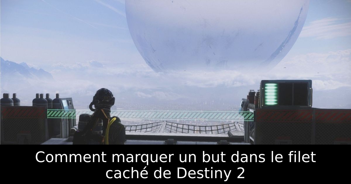 Comment marquer un but dans le filet caché de Destiny 2