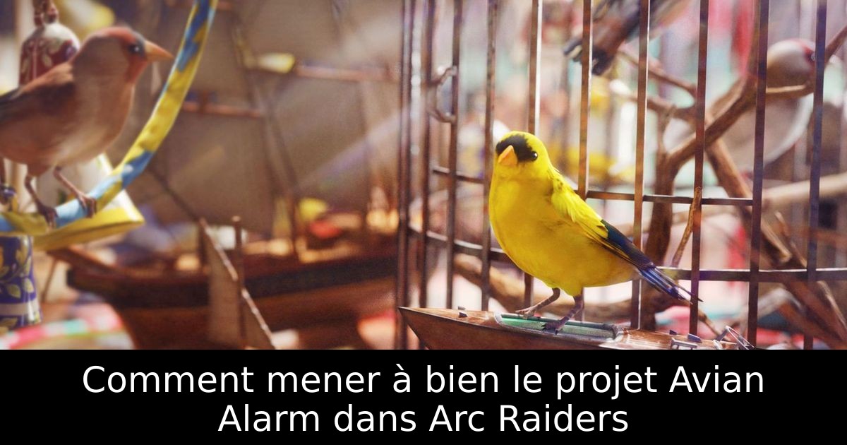 Comment mener à bien le projet Avian Alarm dans Arc Raiders
