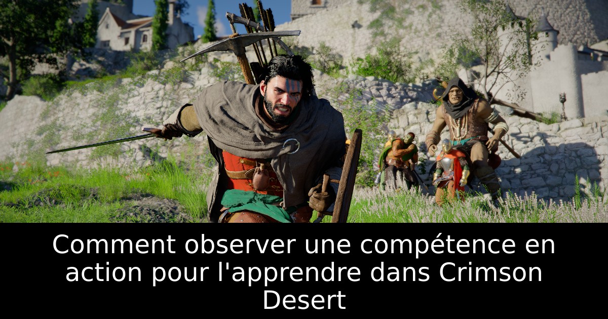 Comment observer une compétence en action pour l'apprendre dans Crimson Desert
