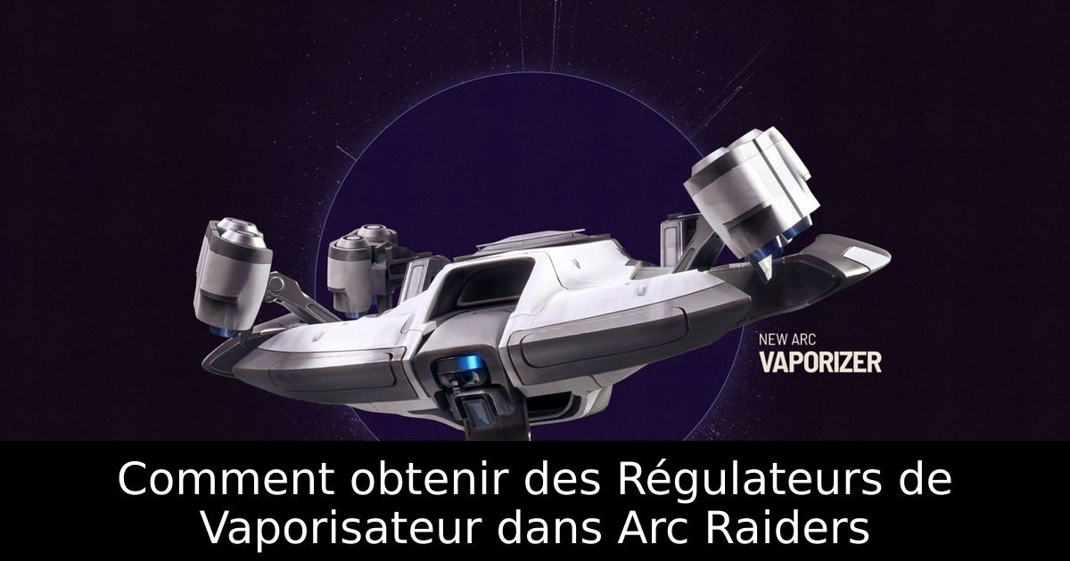 Comment obtenir des Régulateurs de Vaporisateur dans Arc Raiders