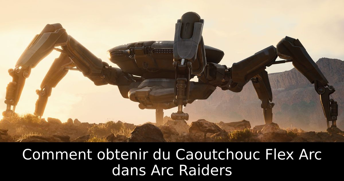 Comment obtenir du Caoutchouc Flex Arc dans Arc Raiders
