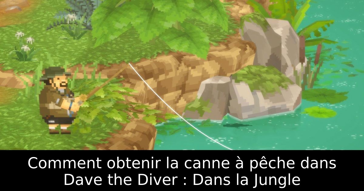 Comment obtenir la canne à pêche dans Dave the Diver : Dans la Jungle