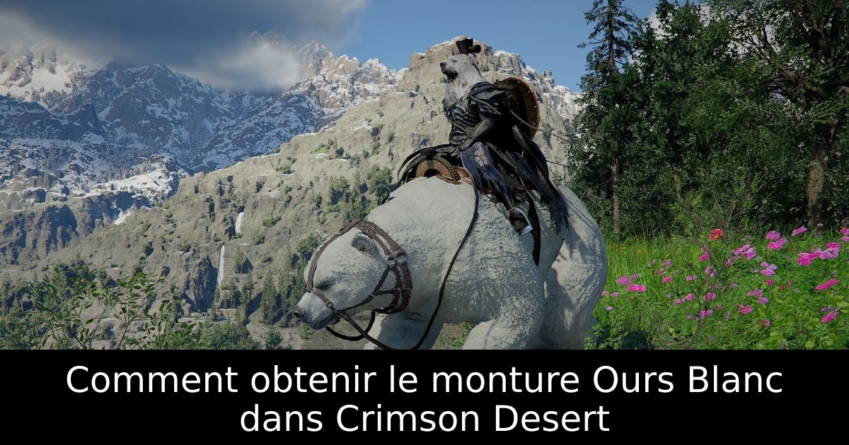 Comment obtenir le monture Ours Blanc dans Crimson Desert