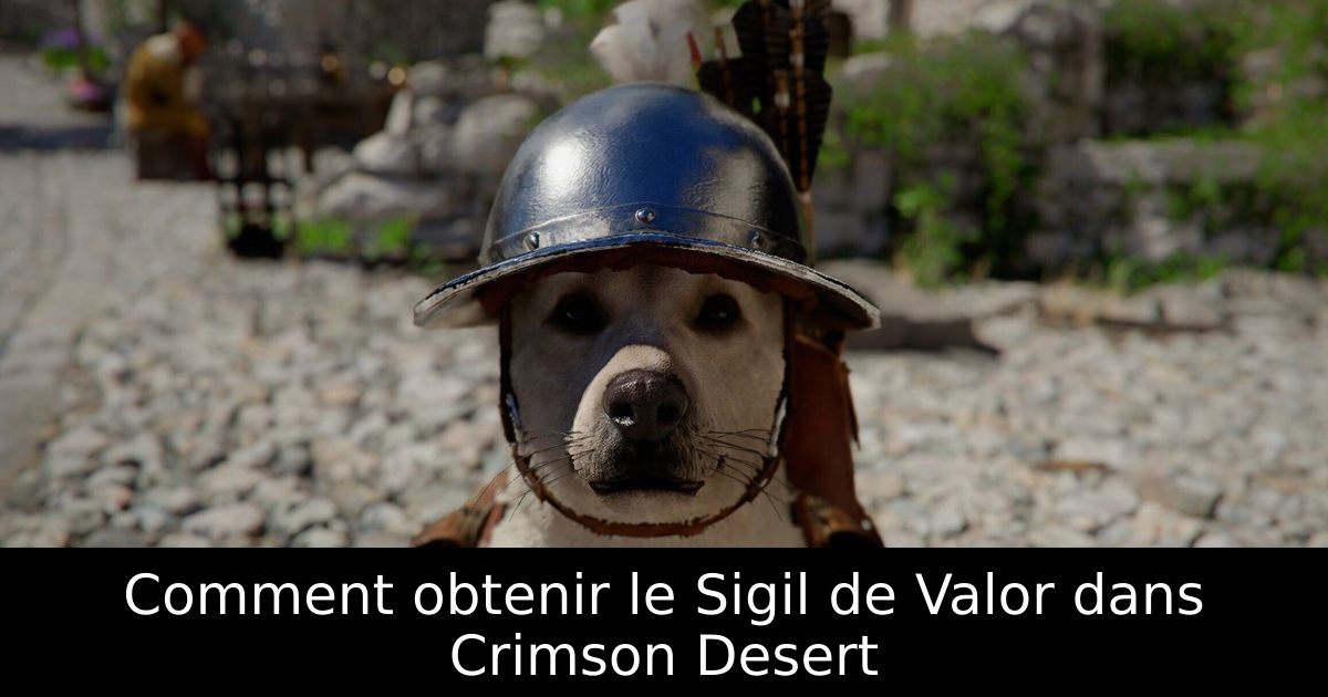Comment obtenir le Sigil de Valor dans Crimson Desert