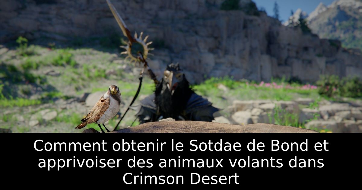 Comment obtenir le Sotdae de Bond et apprivoiser des animaux volants dans Crimson Desert