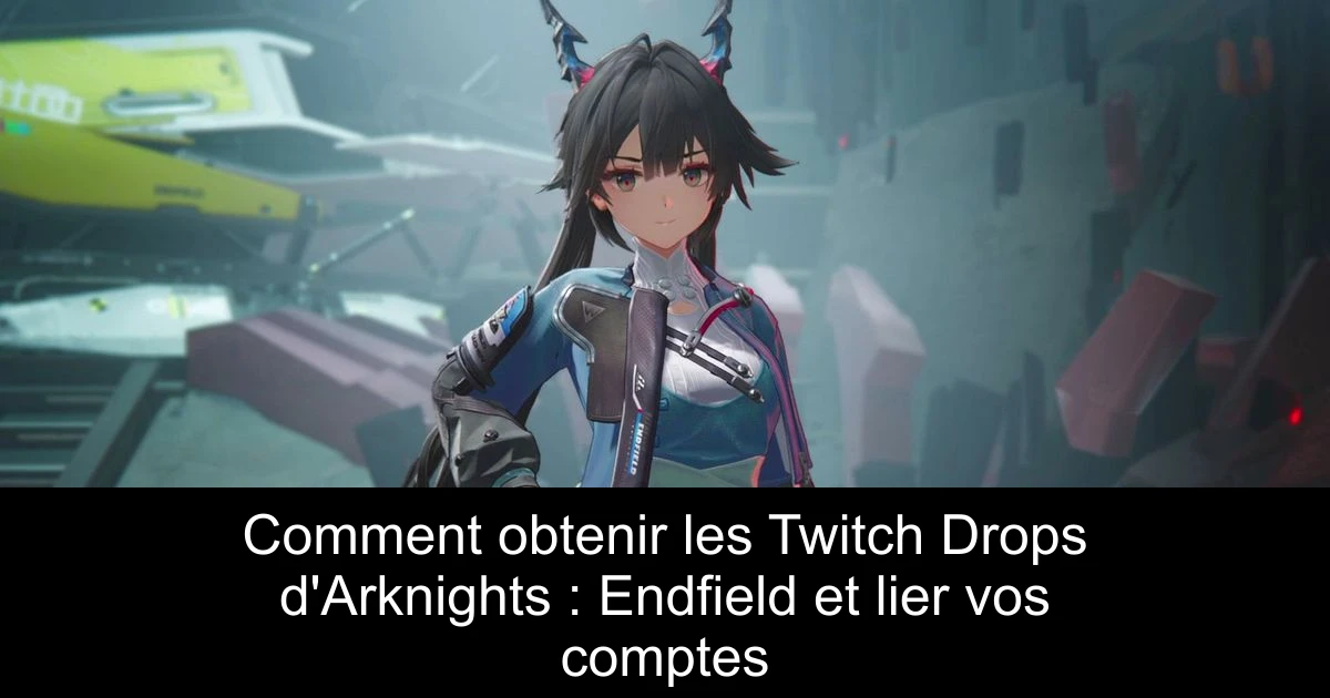 Comment obtenir les Twitch Drops d'Arknights : Endfield et lier vos comptes