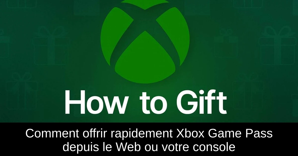 Comment offrir rapidement Xbox Game Pass depuis le Web ou votre console