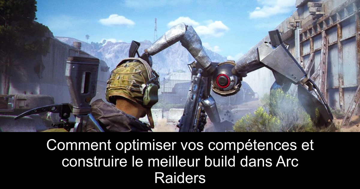 Comment optimiser vos compétences et construire le meilleur build dans Arc Raiders