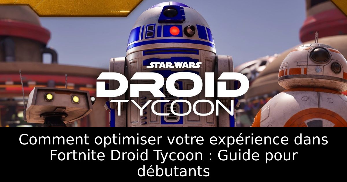Comment optimiser votre expérience dans Fortnite Droid Tycoon : Guide pour débutants