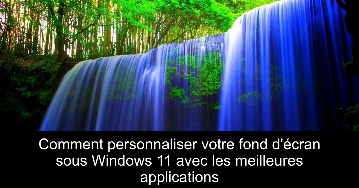 Comment personnaliser votre fond d'écran sous Windows 11 avec les meilleures applications