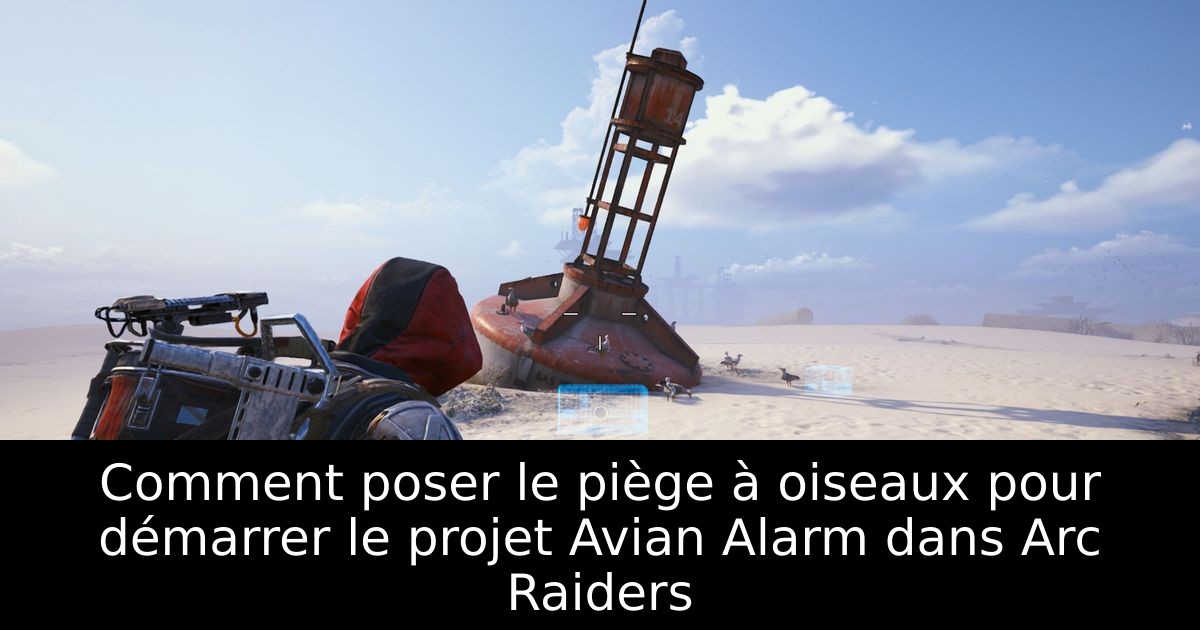Comment poser le piège à oiseaux pour démarrer le projet Avian Alarm dans Arc Raiders