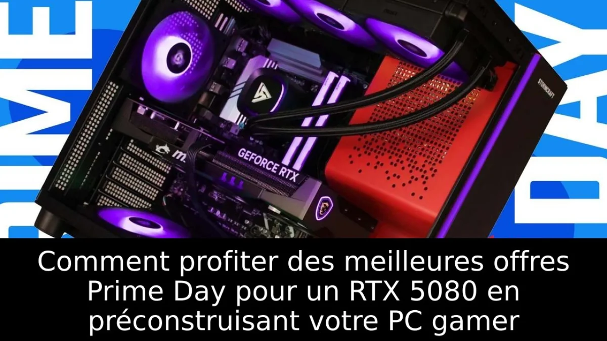 Comment profiter des meilleures offres Prime Day pour un RTX 5080 en préconstruisant votre PC gamer