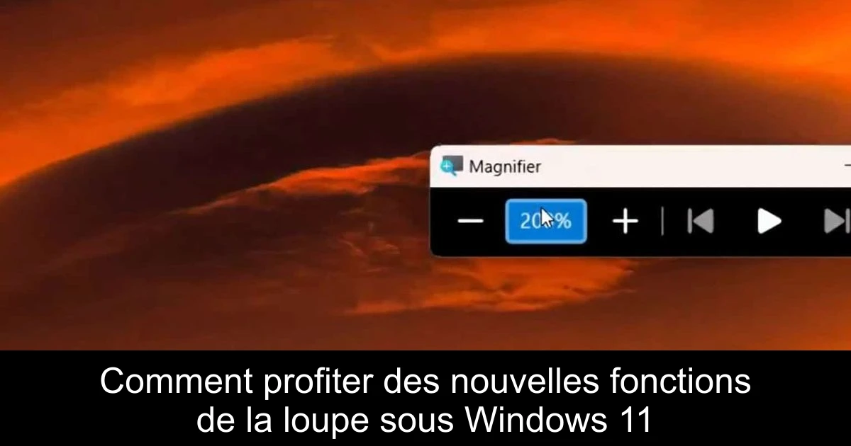Comment profiter des nouvelles fonctions de la loupe sous Windows 11
