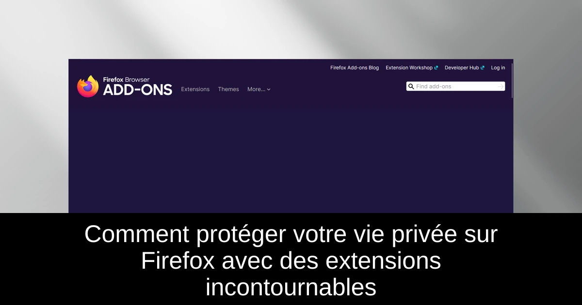 Comment protéger votre vie privée sur Firefox avec des extensions incontournables