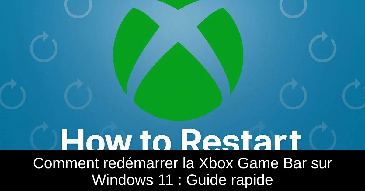Comment redémarrer la Xbox Game Bar sur Windows 11 : Guide rapide
