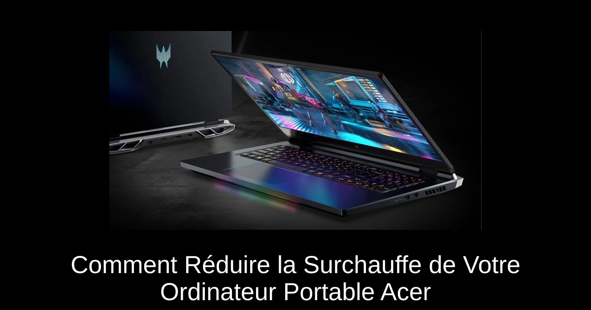 Comment Réduire la Surchauffe de Votre Ordinateur Portable Acer