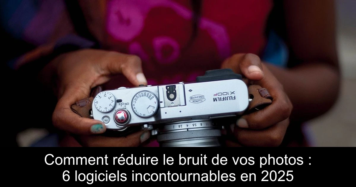 Comment réduire le bruit de vos photos : 6 logiciels incontournables en 2025