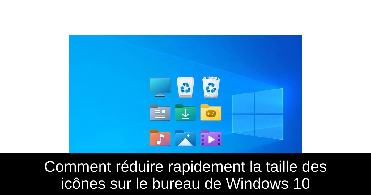 Comment réduire rapidement la taille des icônes sur le bureau de Windows 10