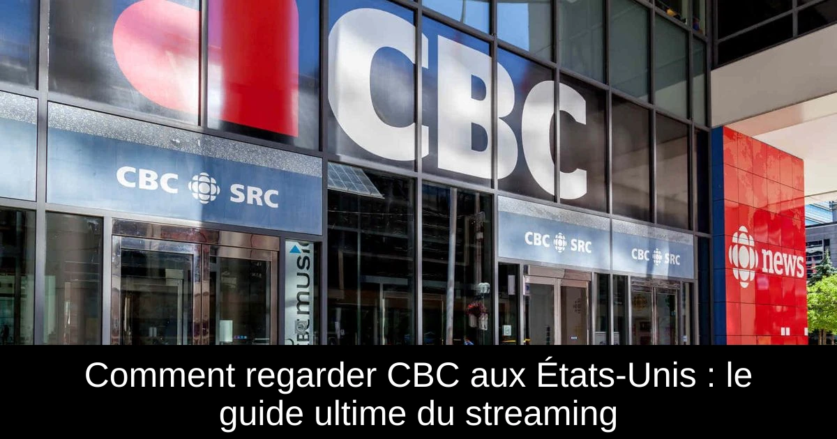 Comment regarder CBC aux États-Unis : le guide ultime du streaming