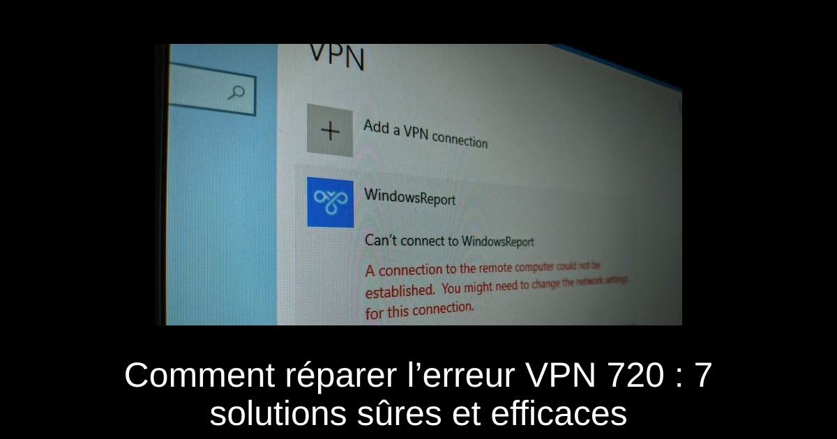 Comment réparer l’erreur VPN 720 : 7 solutions sûres et efficaces