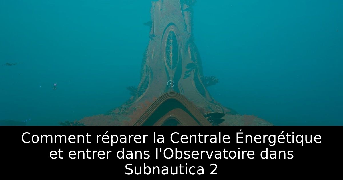 Comment réparer la Centrale Énergétique et entrer dans l'Observatoire dans Subnautica 2