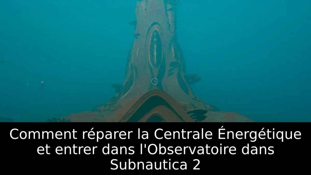 Comment réparer la Centrale Énergétique et entrer dans l'Observatoire dans Subnautica 2