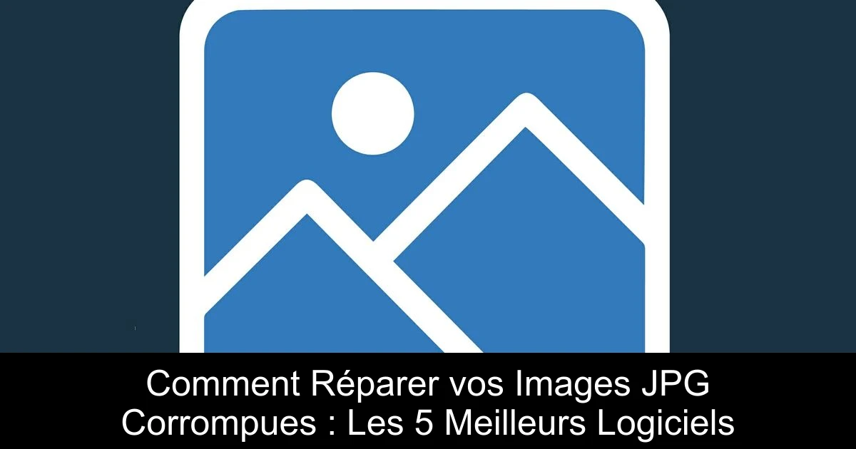 Comment Réparer vos Images JPG Corrompues : Les 5 Meilleurs Logiciels