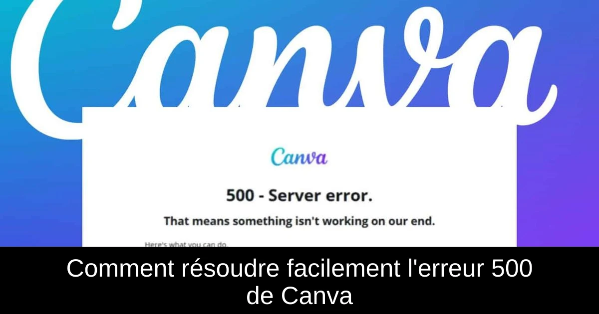 Comment résoudre facilement l'erreur 500 de Canva