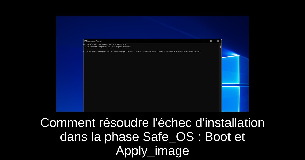 Comment résoudre l'échec d'installation dans la phase Safe_OS : Boot et Apply_image